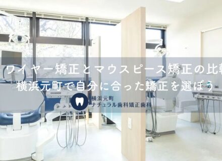 ワイヤー矯正とマウスピース矯正の比較｜横浜元町で自分に合った矯正を選ぼう