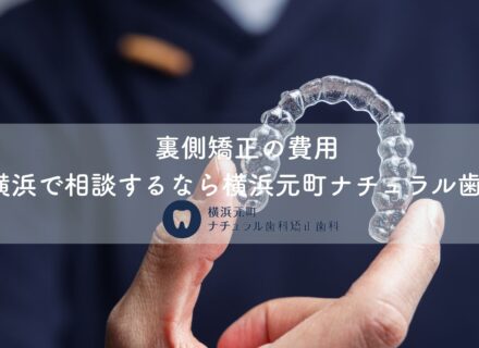 裏側矯正の費用|横浜で相談するなら横浜元町ナチュラル歯科